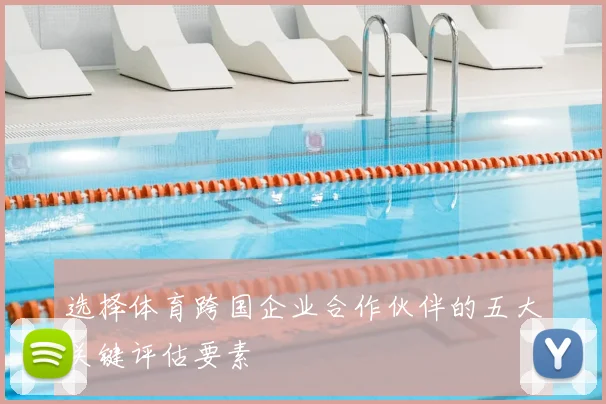 选择体育跨国企业合作伙伴的五大关键评估要素